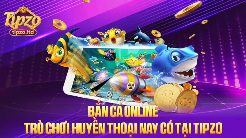 Bắn cá online – trò chơi huyền thoại nay có tại TIPZO