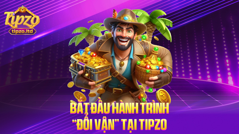Bắt đầu hành trình “đổi vận” tại TIPZO