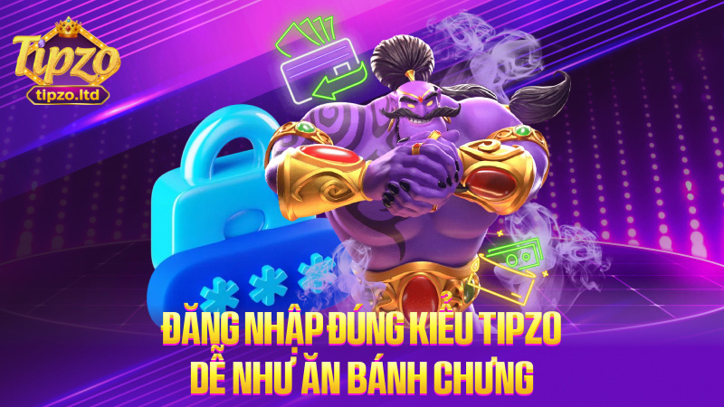 Đăng nhập đúng kiểu TIPZO – dễ như ăn bánh chưng