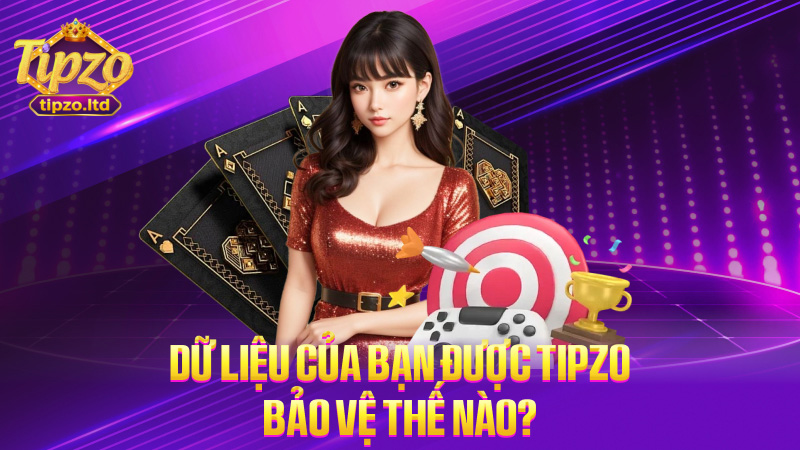 Dữ liệu của bạn được TIPZO bảo vệ thế nào?