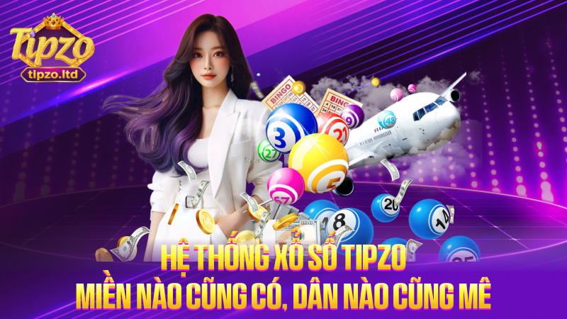 Hệ thống xổ số TIPZO – miền nào cũng có, dân nào cũng mê