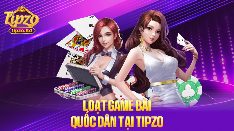 Loạt game bài quốc dân tại TIPZO