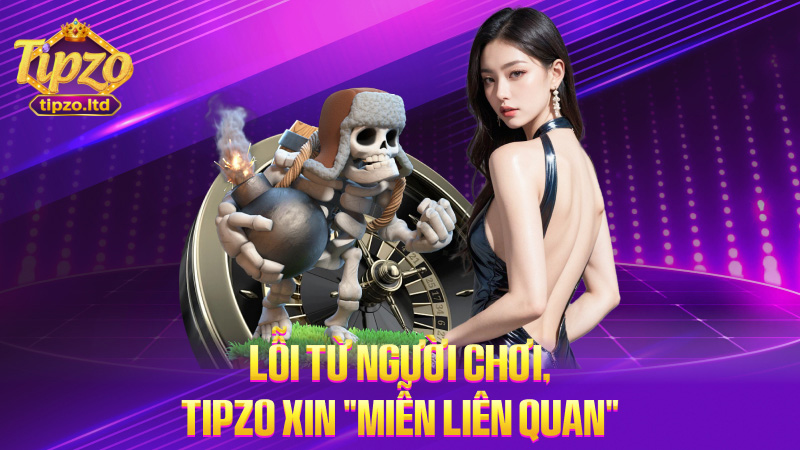Lỗi từ người chơi, TIPZO xin “miễn liên quan”