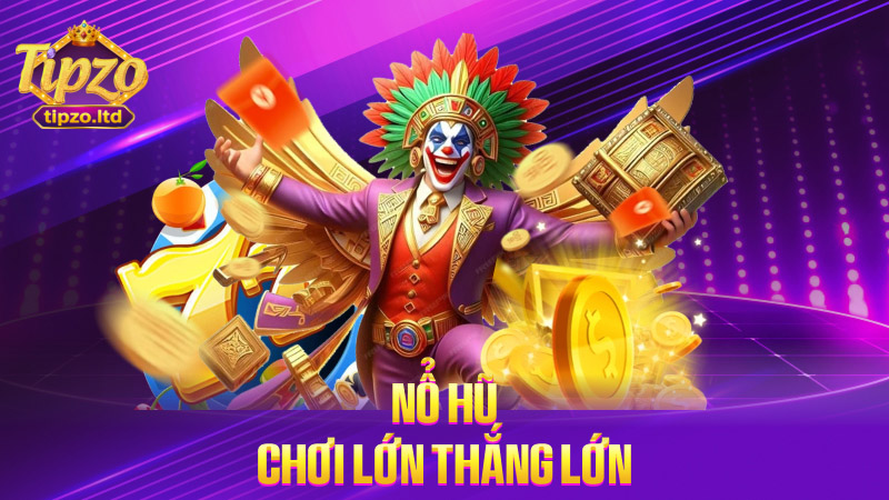 Nổ hũ chơi lớn thắng lớn