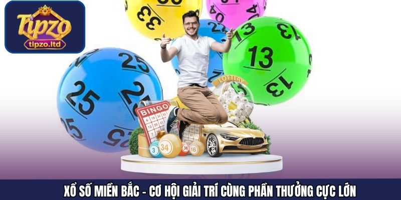 Xổ Số Miền Bắc - Cơ Hội Giải Trí Cùng Phần Thưởng Cực Lớn